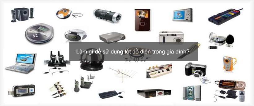 làm gì để sử dụng tốt đồ dùng điện gia đình